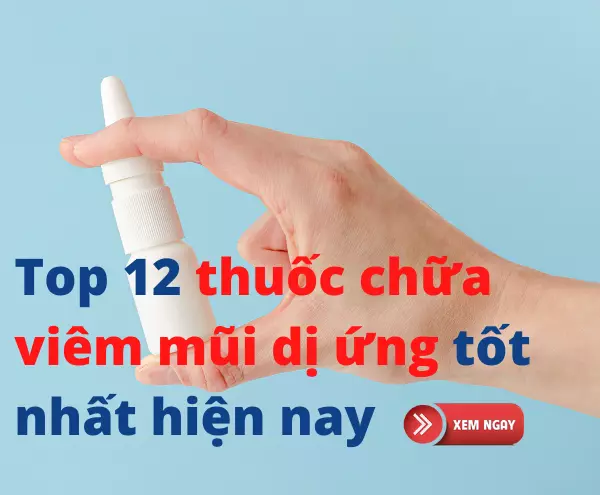 Top 12 thuốc chữa viêm mũi dị ứng tốt nhất hiện nay - Xem ngay!